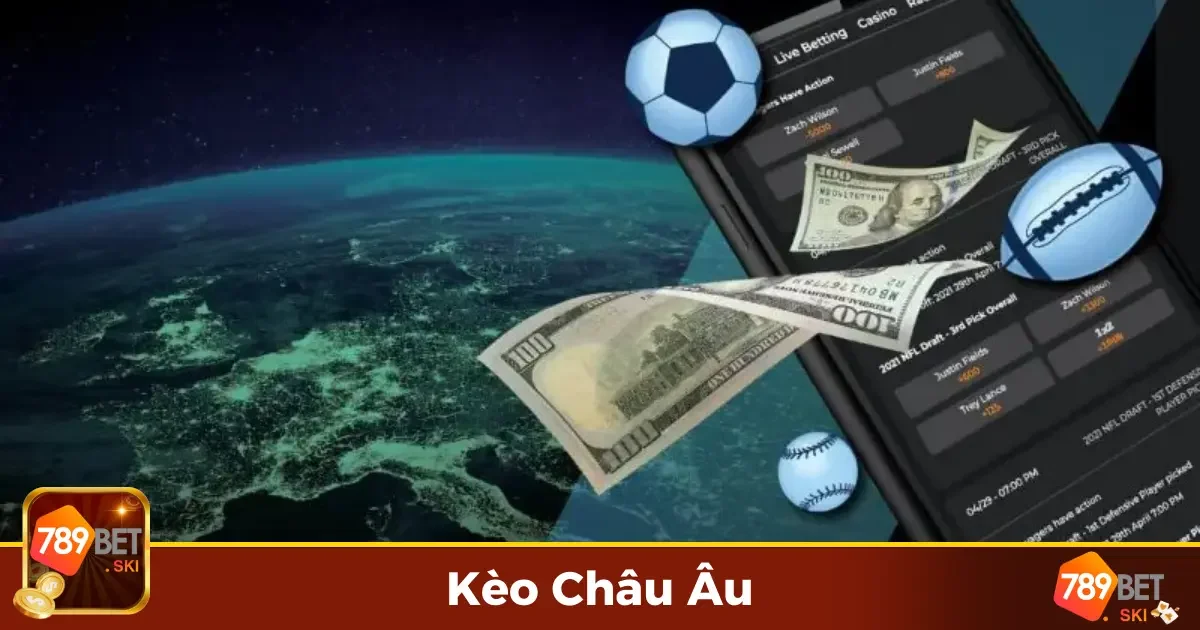 Kèo Châu Âu Là Gì? Hướng Dẫn Chơi Đơn Giản Và Hiệu Quả