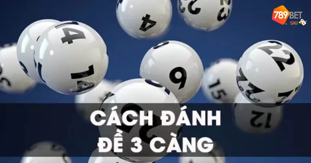 Cách Đánh Đề 3 Càng – Hướng Dẫn Cho Người Mới Tại 789BET 3 Ngươi chơi mới luôn e ngại về độ khó của lô đề 3 càng