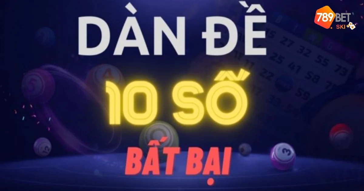 Cách Chọn Dàn Đề 10 Số Hiệu Quả Tại 789BET 4 Tìm hiểu luật chơi và quy tắc cá cược dàn đề