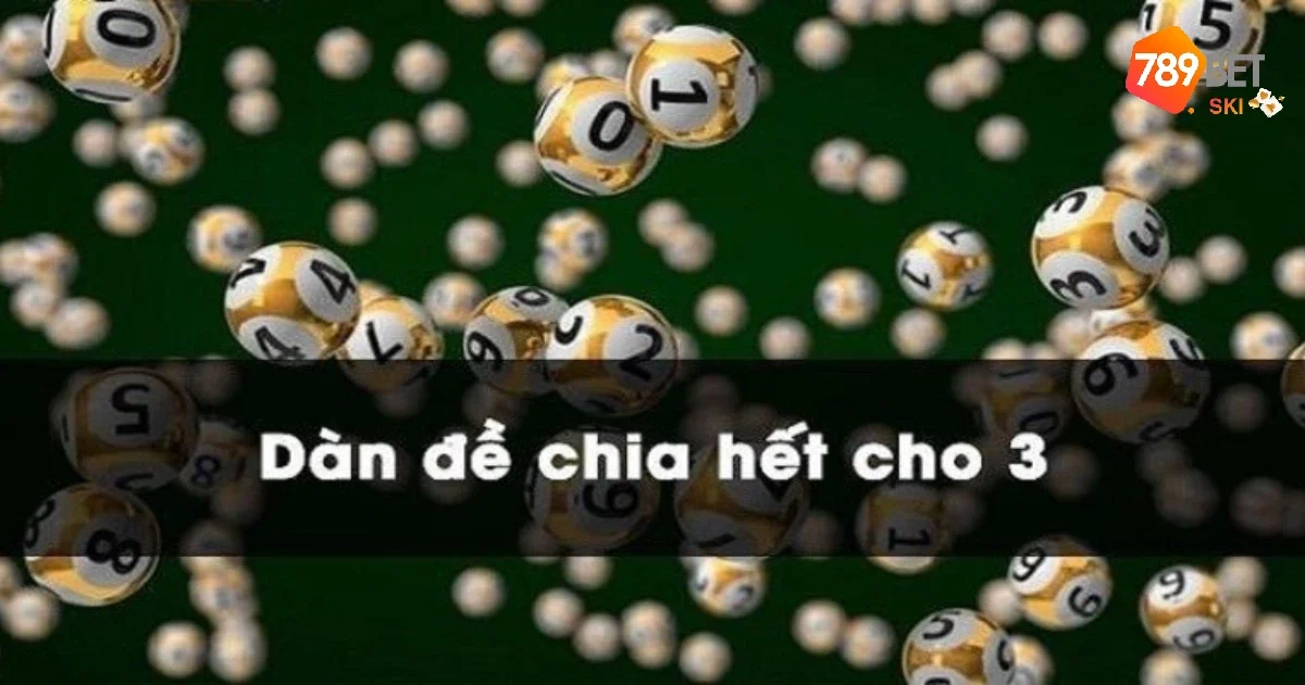 Cách Nuôi Dàn Đề Chia Hết Cho 3 – Chiến Lược Đơn Giản Mà Hiệu Quả Tại 789BET 2 Khái niệm về dàn đề chia hết cho 3 và tại sao nên chọn chơi chúng
