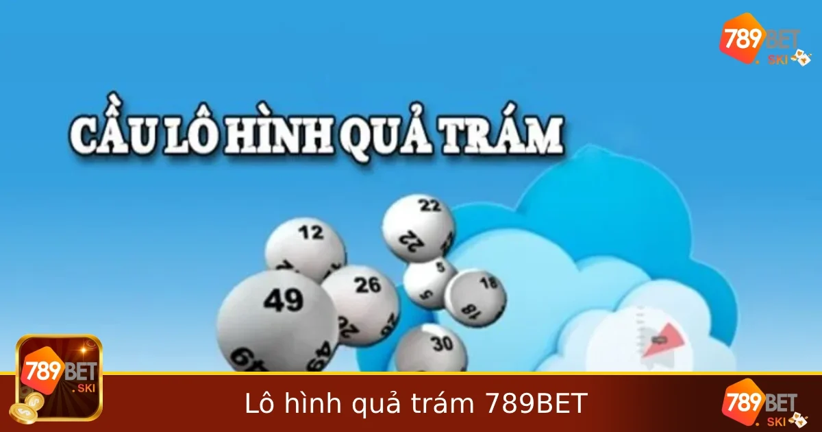 Lô Hình Quả Trám Là Gì? Mẹo Soi Cầu Mới Lạ Từ Cao Thủ 789BET