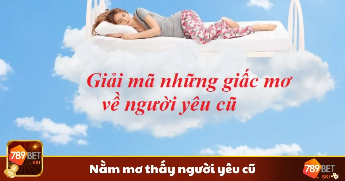 Mơ thấy người yêu cũ điềm gì?