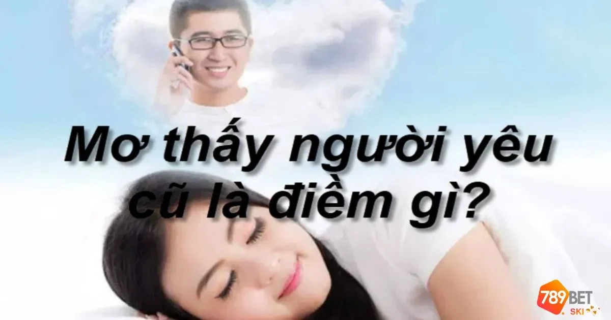 Mơ Thấy Người Yêu Cũ – Dấu Hiệu Của Vận May Lô Đề? 4 Khám phá từ những bài học trong quá khứ
